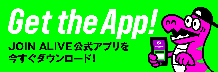 Get the App! JOIN ALIVE公式アプリを今すぐダウンロード！